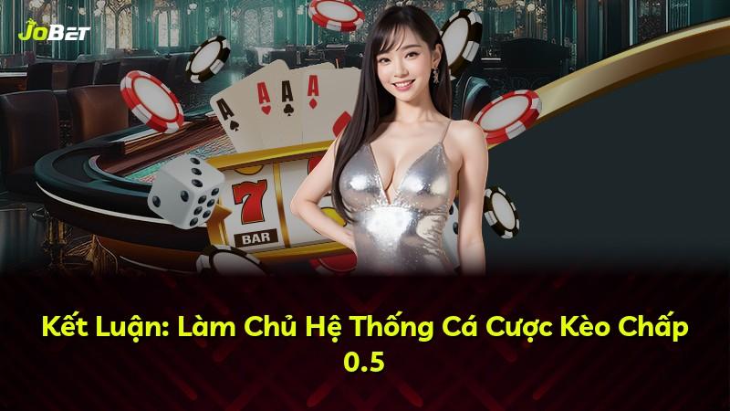 Kết Luận: Làm Chủ Hệ Thống Cá Cược Kèo Chấp 0.5