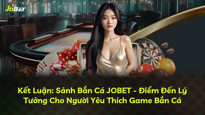 Kết Luận: Sảnh Bắn Cá JOBET - Điểm Đến Lý Tưởng Cho Người Yêu Thích Game Bắn Cá