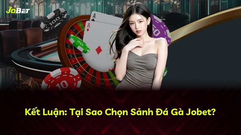 Kết Luận: Tại Sao Chọn Sảnh Đá Gà Jobet?