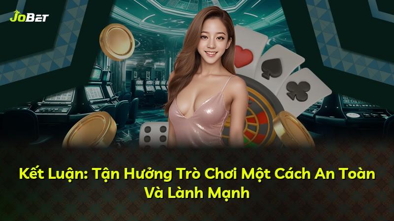 Kết Luận: Tận Hưởng Trò Chơi Một Cách An Toàn Và Lành Mạnh