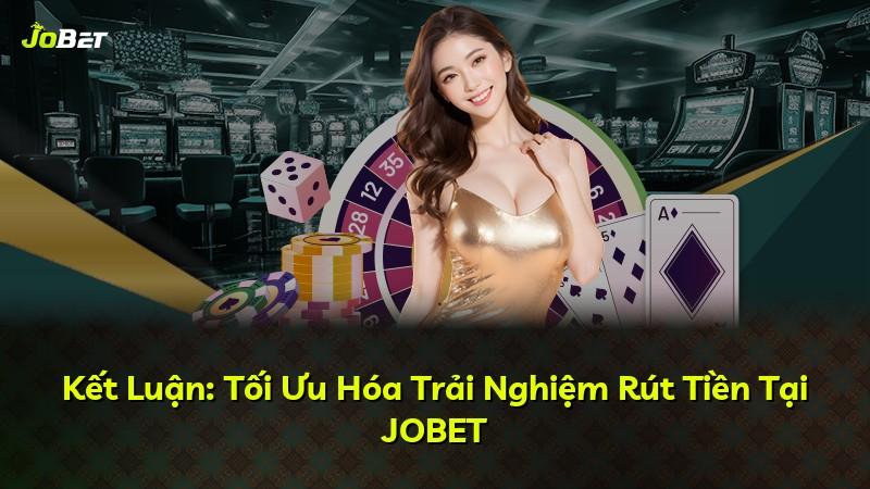 Kết Luận: Tối Ưu Hóa Trải Nghiệm Rút Tiền Tại JOBET