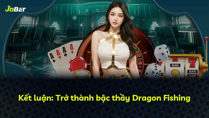 Kết luận: Trở thành bậc thầy Dragon Fishing