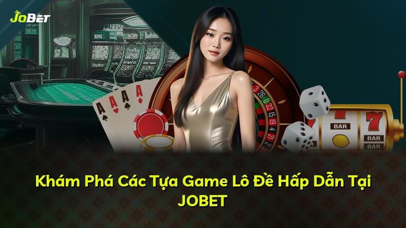 Khám Phá Các Tựa Game Lô Đề Hấp Dẫn Tại JOBET