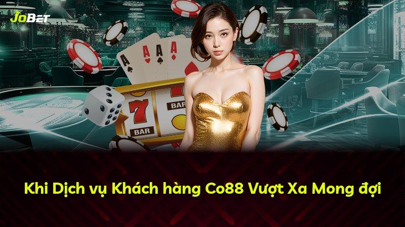 Khi Dịch vụ Khách hàng Co88 Vượt Xa Mong đợi