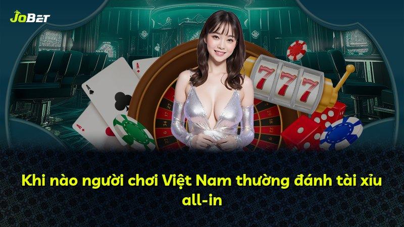 Khi nào người chơi Việt Nam thường đánh tài xỉu all-in