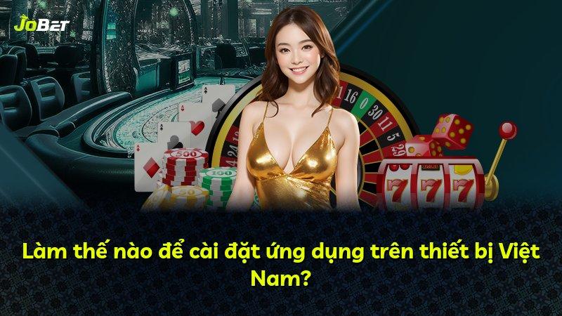 Làm thế nào để cài đặt ứng dụng trên thiết bị Việt Nam?