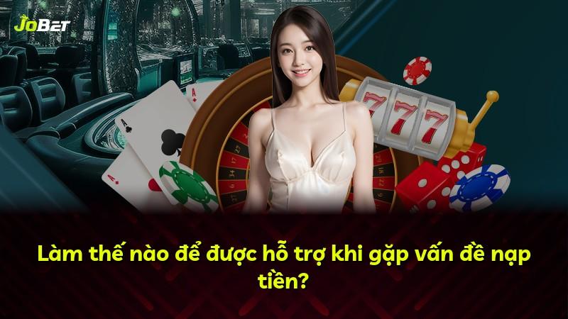 Làm thế nào để được hỗ trợ khi gặp vấn đề nạp tiền?