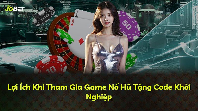 Lợi Ích Khi Tham Gia Game Nổ Hũ Tặng Code Khởi Nghiệp