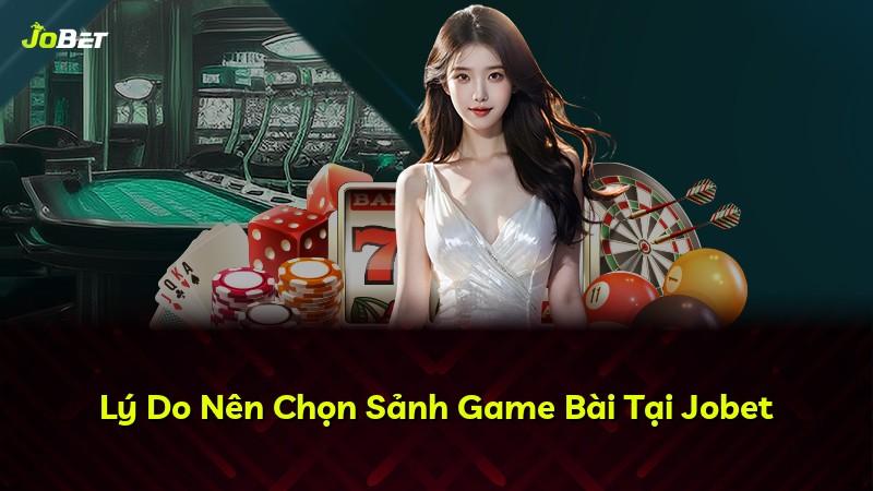 Lý Do Nên Chọn Sảnh Game Bài Tại Jobet