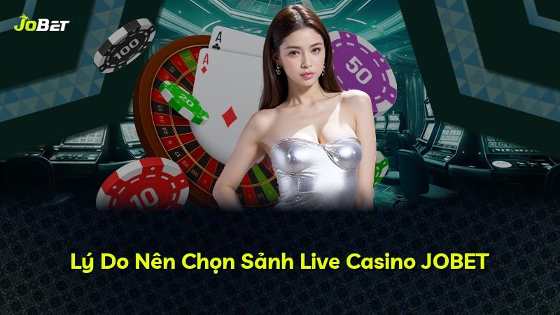 Lý Do Nên Chọn Sảnh Live Casino JOBET