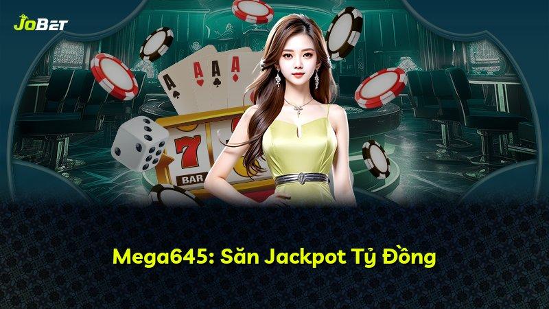 Mega645: Săn Jackpot Tỷ Đồng