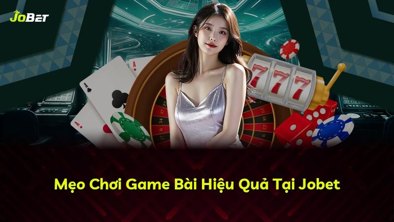 Mẹo Chơi Game Bài Hiệu Quả Tại Jobet