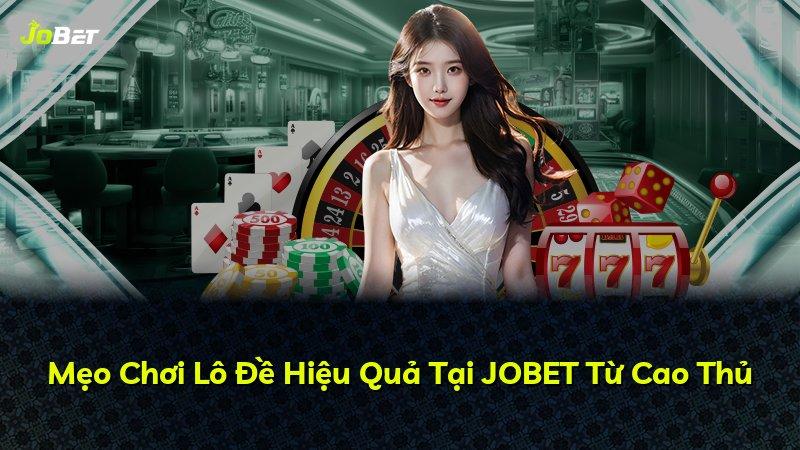 Mẹo Chơi Lô Đề Hiệu Quả Tại JOBET Từ Cao Thủ