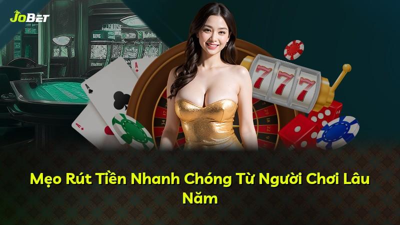 Mẹo Rút Tiền Nhanh Chóng Từ Người Chơi Lâu Năm