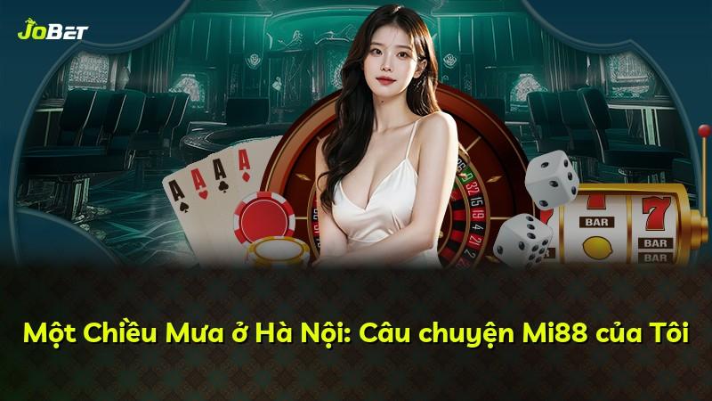 Một Chiều Mưa ở Hà Nội: Câu chuyện Mi88 của Tôi