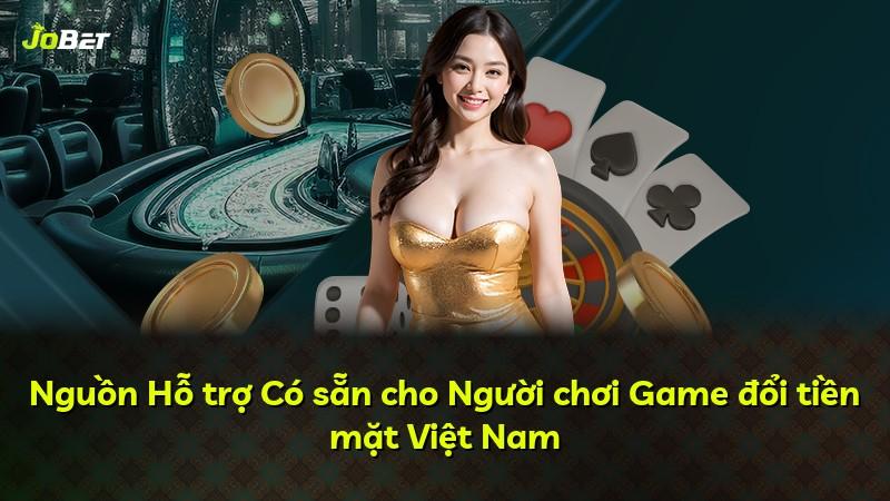 Nguồn Hỗ trợ Có sẵn cho Người chơi Game đổi tiền mặt Việt Nam