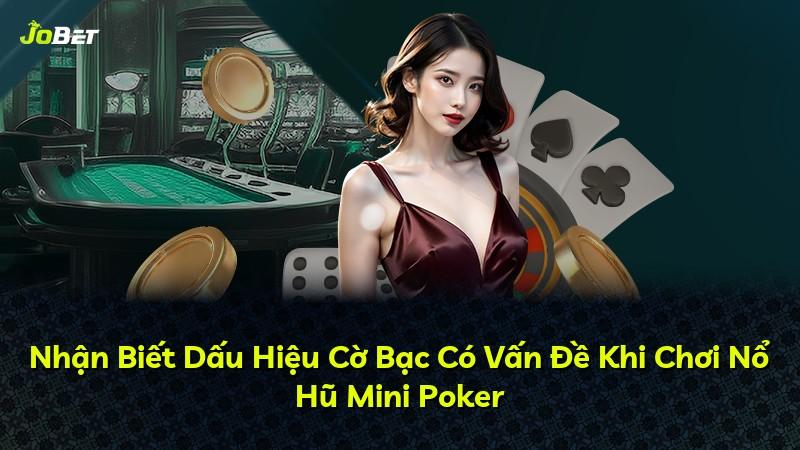 Nhận Biết Dấu Hiệu Cờ Bạc Có Vấn Đề Khi Chơi Nổ Hũ Mini Poker