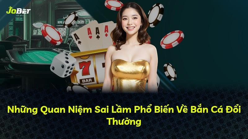 Những Quan Niệm Sai Lầm Phổ Biến Về Bắn Cá Đổi Thưởng