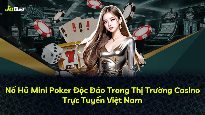 Nổ Hũ Mini Poker Độc Đáo Trong Thị Trường Casino Trực Tuyến Việt Nam