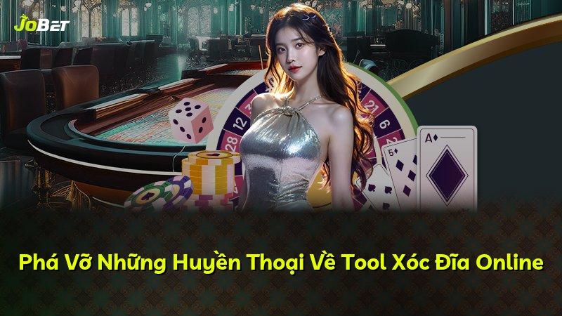 Phá Vỡ Những Huyền Thoại Về Tool Xóc Đĩa Online