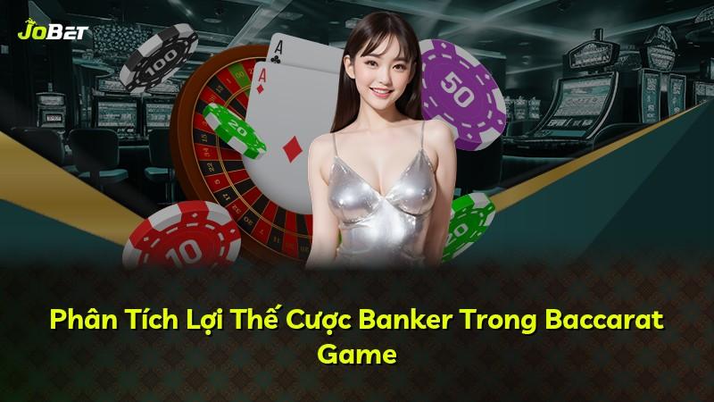 Phân Tích Lợi Thế Cược Banker Trong Baccarat Game