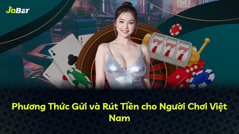 Phương Thức Gửi và Rút Tiền cho Người Chơi Việt Nam