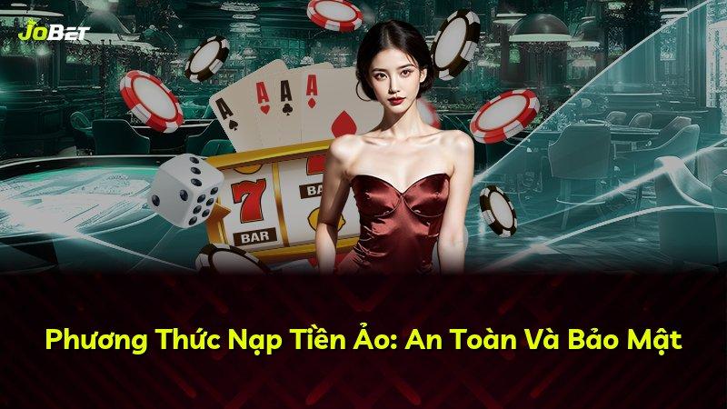 Phương Thức Nạp Tiền Ảo: An Toàn Và Bảo Mật