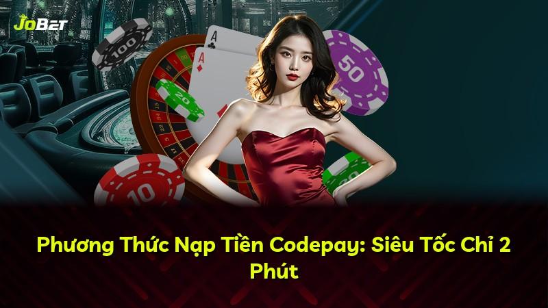 Phương Thức Nạp Tiền Codepay: Siêu Tốc Chỉ 2 Phút