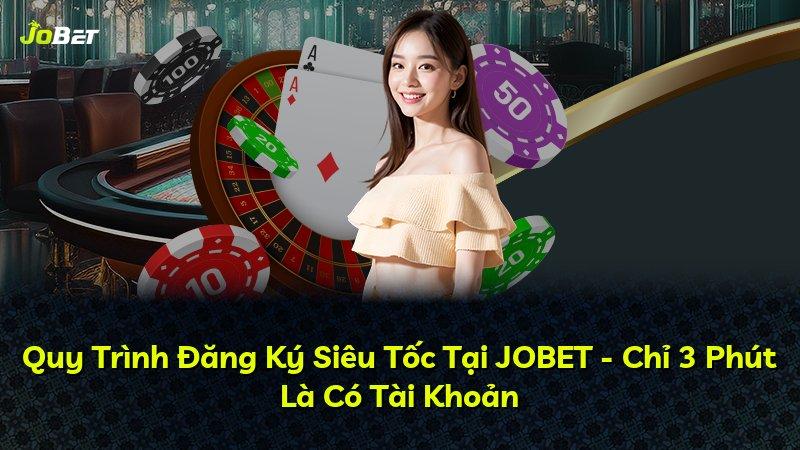 Quy Trình Đăng Ký Siêu Tốc Tại JOBET - Chỉ 3 Phút Là Có Tài Khoản