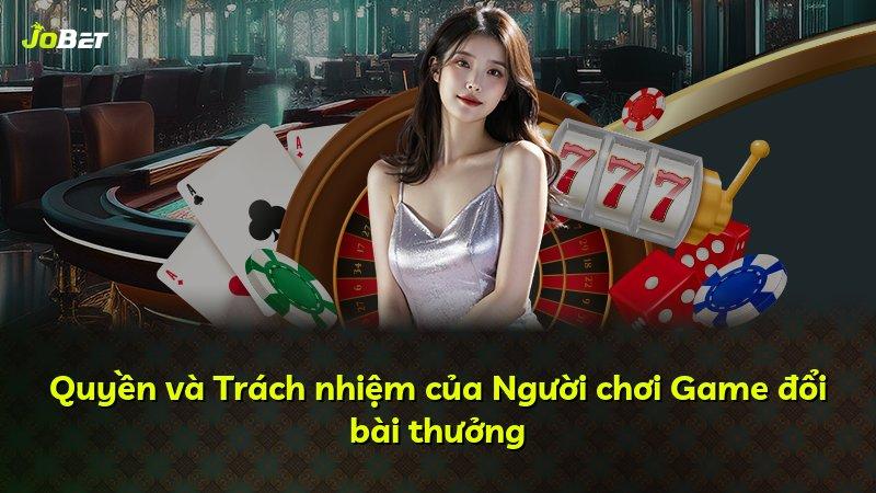 Quyền và Trách nhiệm của Người chơi Game đổi bài thưởng