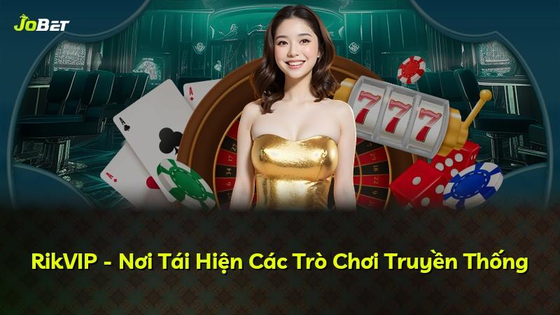 RikVIP - Nơi Tái Hiện Các Trò Chơi Truyền Thống