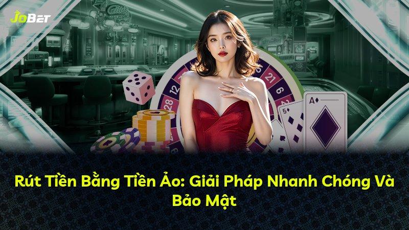 Rút Tiền Bằng Tiền Ảo: Giải Pháp Nhanh Chóng Và Bảo Mật