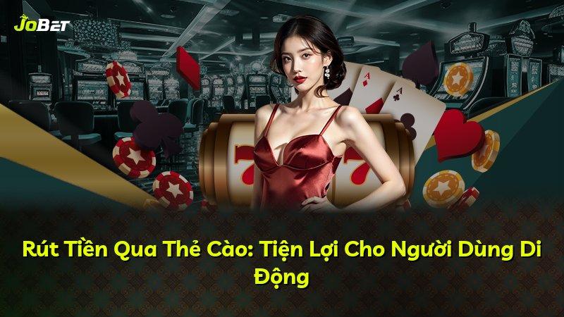 Rút Tiền Qua Thẻ Cào: Tiện Lợi Cho Người Dùng Di Động