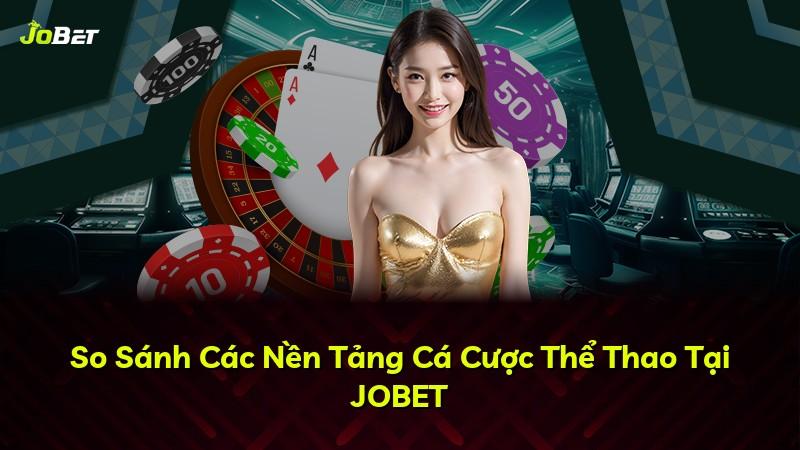 So Sánh Các Nền Tảng Cá Cược Thể Thao Tại JOBET