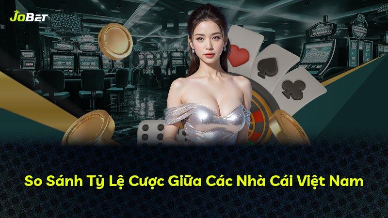So Sánh Tỷ Lệ Cược Giữa Các Nhà Cái Việt Nam