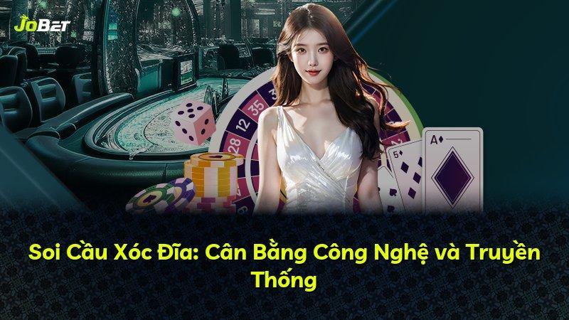 Soi Cầu Xóc Đĩa: Cân Bằng Công Nghệ và Truyền Thống