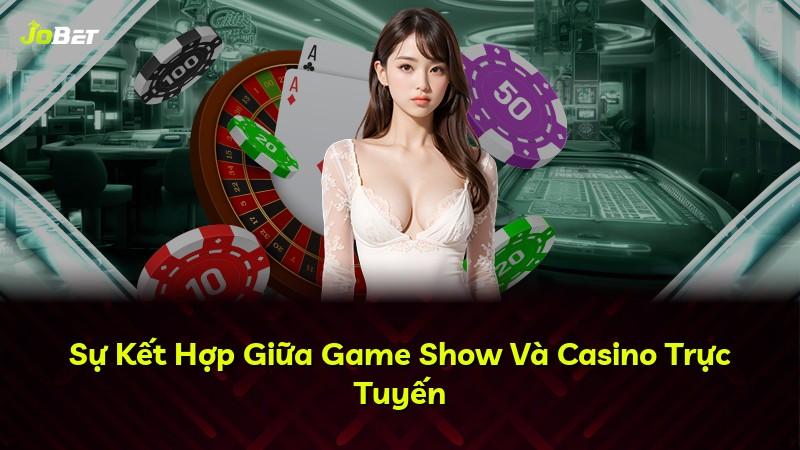 Sự Kết Hợp Giữa Game Show Và Casino Trực Tuyến