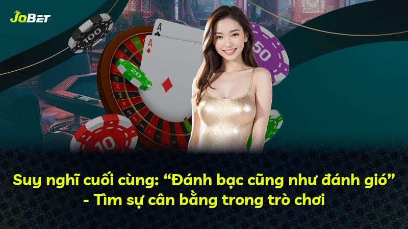 Suy nghĩ cuối cùng: “Đánh bạc cũng như đánh gió” - Tìm sự cân bằng trong trò chơi