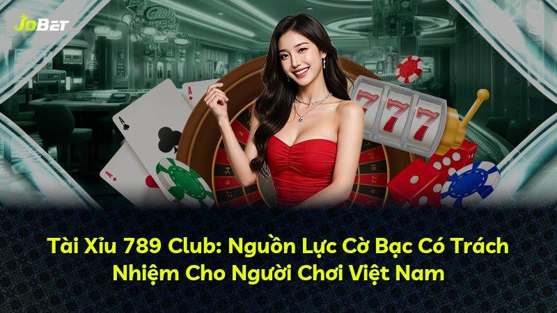 Tài Xỉu 789 Club: Nguồn Lực Cờ Bạc Có Trách Nhiệm Cho Người Chơi Việt Nam