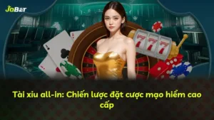 Tài xỉu all-in: Chiến lược đặt cược mạo hiểm cao cấp