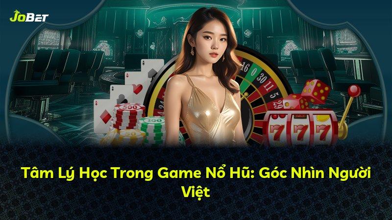 Tâm Lý Học Trong Game Nổ Hũ: Góc Nhìn Người Việt