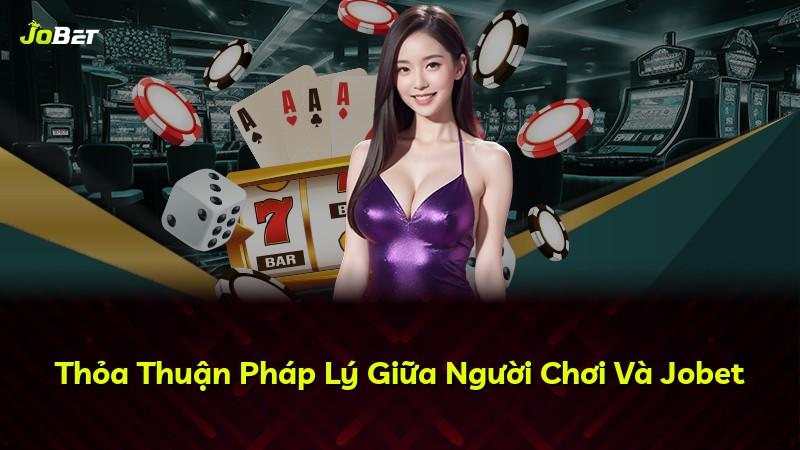 Thỏa Thuận Pháp Lý Giữa Người Chơi Và Jobet