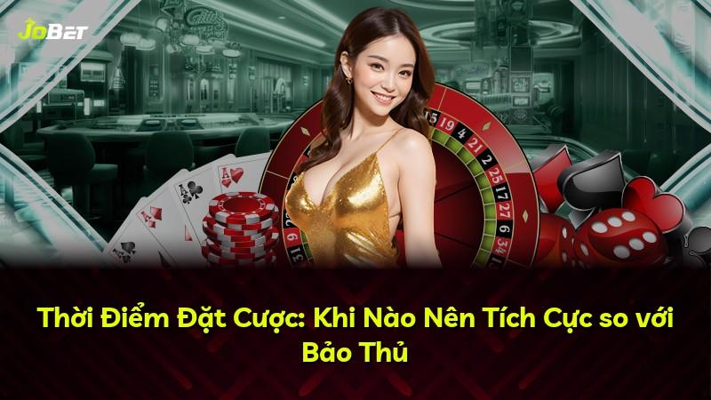 Thời Điểm Đặt Cược: Khi Nào Nên Tích Cực so với Bảo Thủ