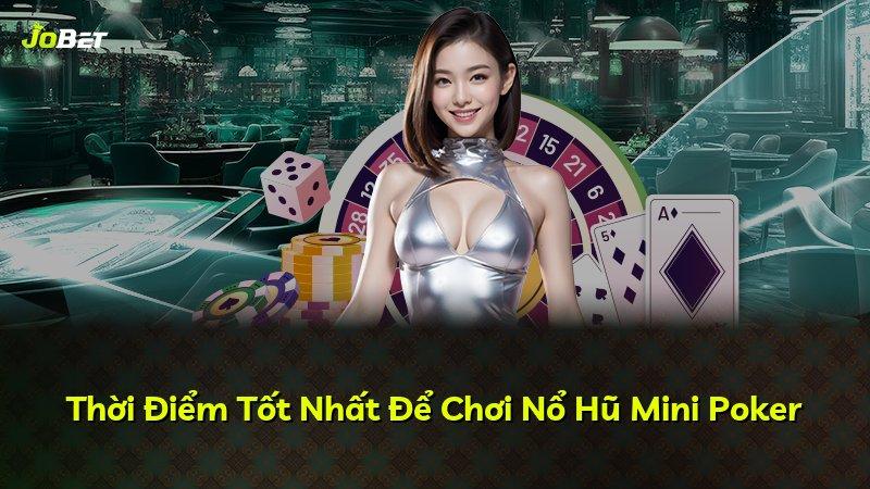 Thời Điểm Tốt Nhất Để Chơi Nổ Hũ Mini Poker