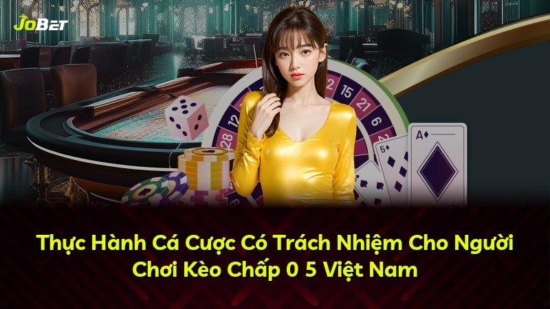 Thực Hành Cá Cược Có Trách Nhiệm Cho Người Chơi Kèo Chấp 0 5 Việt Nam