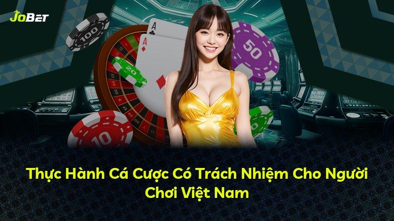 Thực Hành Cá Cược Có Trách Nhiệm Cho Người Chơi Việt Nam