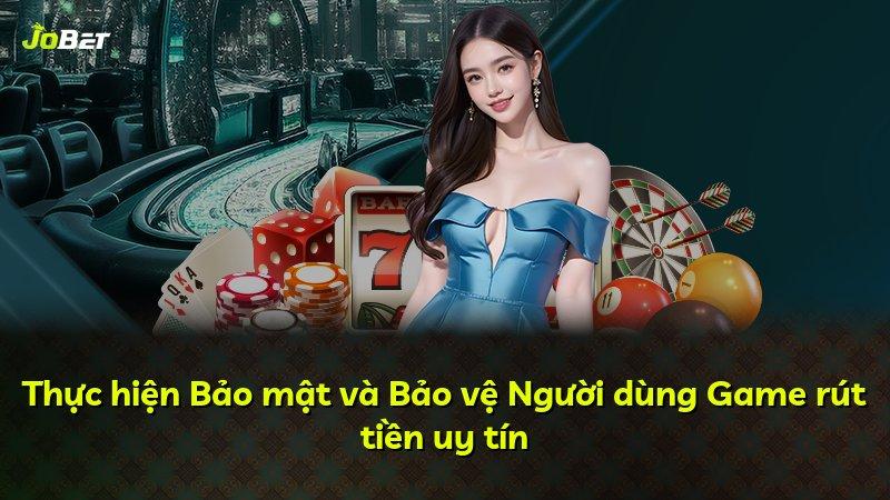 Thực hiện Bảo mật và Bảo vệ Người dùng Game rút tiền uy tín