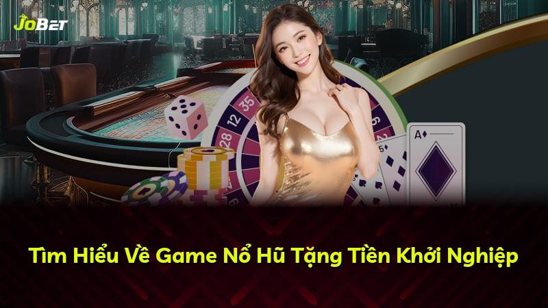 Tìm Hiểu Về Game Nổ Hũ Tặng Tiền Khởi Nghiệp