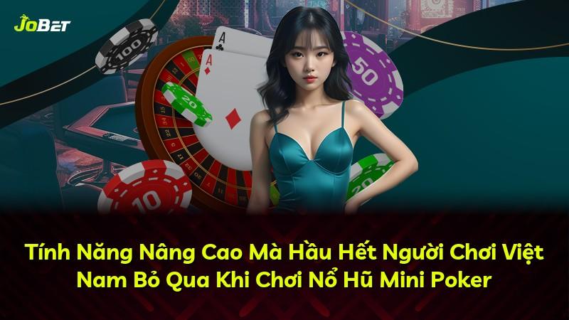 Tính Năng Nâng Cao Mà Hầu Hết Người Chơi Việt Nam Bỏ Qua Khi Chơi Nổ Hũ Mini Poker