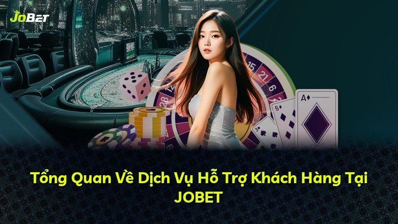 Tổng Quan Về Dịch Vụ Hỗ Trợ Khách Hàng Tại JOBET